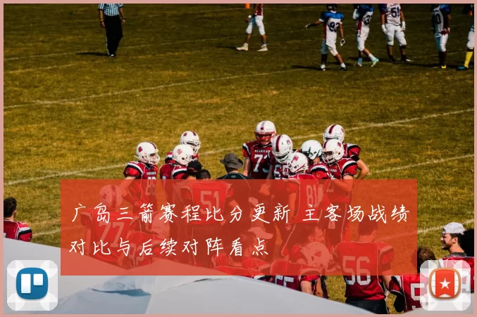 广岛三箭赛程比分更新 主客场战绩对比与后续对阵看点