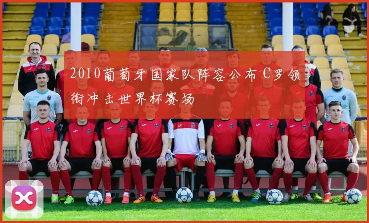 2010葡萄牙国家队阵容公布 C罗领衔冲击世界杯赛场