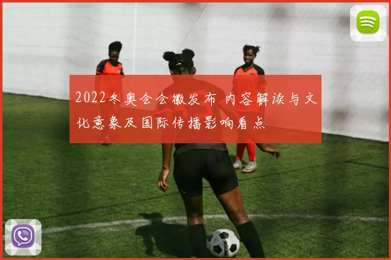2022冬奥会会徽发布 内容解读与文化意象及国际传播影响看点
