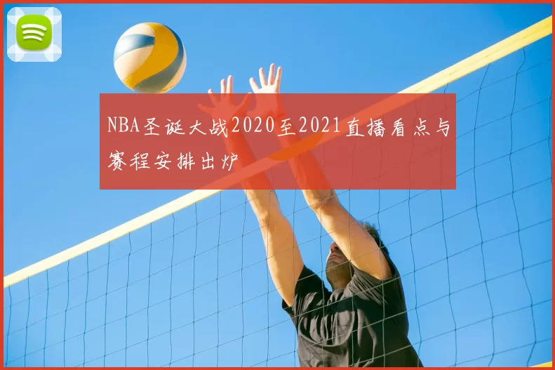 NBA圣诞大战2020至2021直播看点与赛程安排出炉
