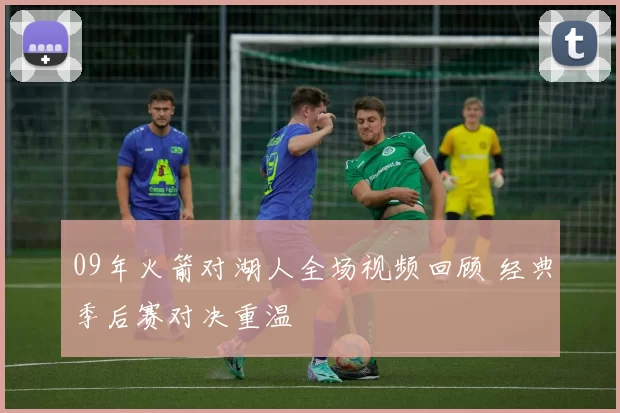 09年火箭对湖人全场视频回顾 经典季后赛对决重温