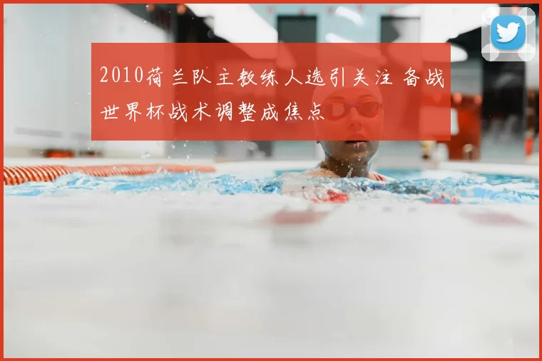 2010荷兰队主教练人选引关注 备战世界杯战术调整成焦点