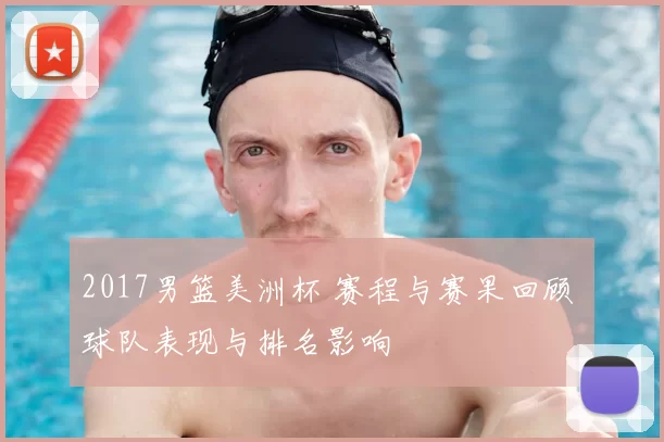 2017男篮美洲杯 赛程与赛果回顾 球队表现与排名影响
