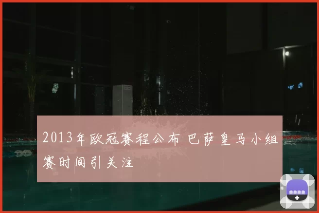 2013年欧冠赛程公布 巴萨皇马小组赛时间引关注
