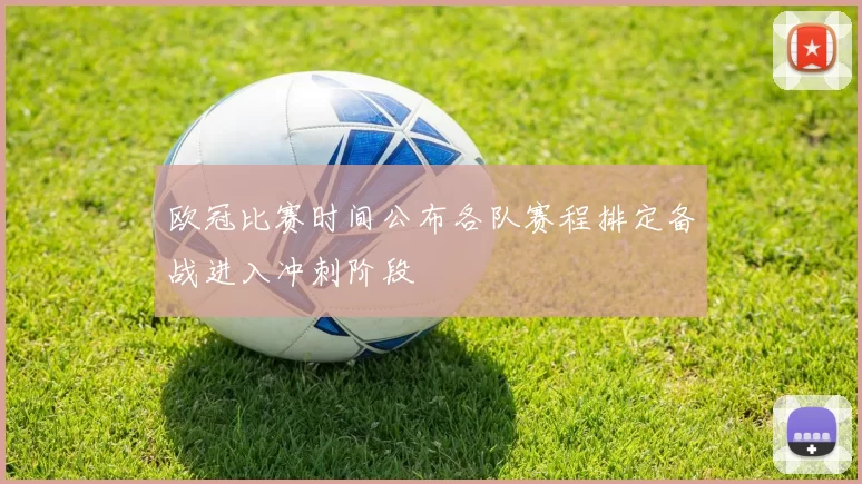 欧冠比赛时间公布各队赛程排定备战进入冲刺阶段