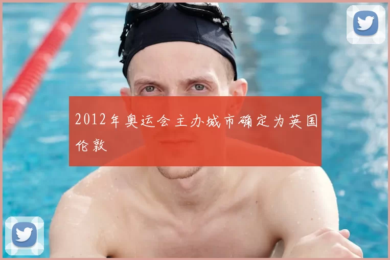 2012年奥运会主办城市确定为英国伦敦