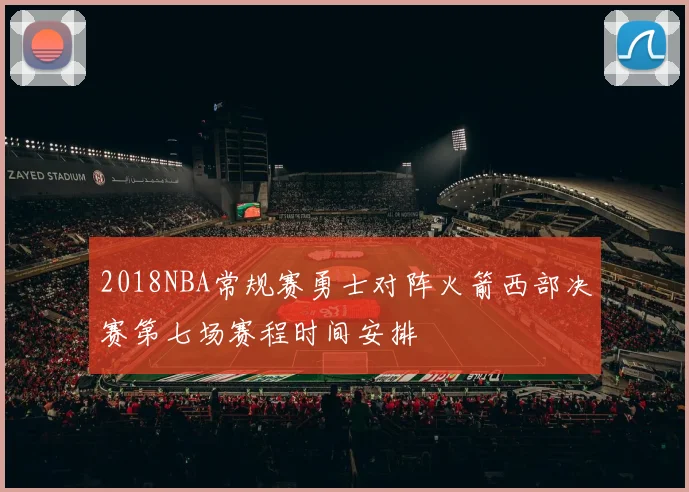 2018NBA常规赛勇士对阵火箭西部决赛第七场赛程时间安排