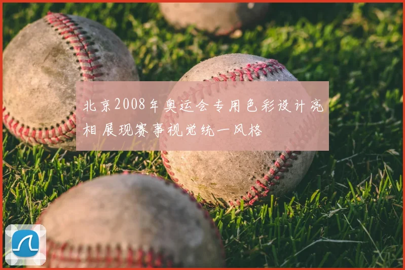 北京2008年奥运会专用色彩设计亮相 展现赛事视觉统一风格